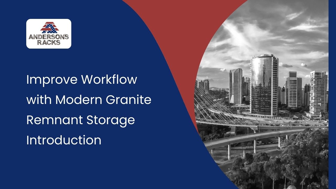 Improve Workflow with Modern Granite Remnant Storage Introduction
